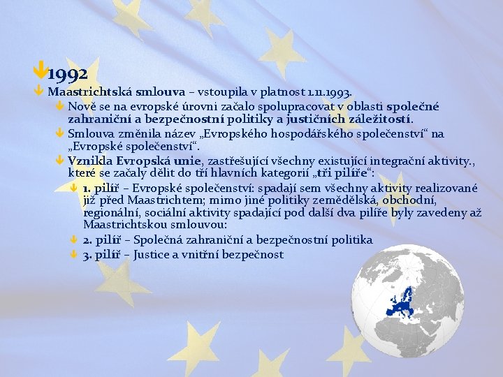 ê 1992 ê Maastrichtská smlouva – vstoupila v platnost 1. 1993. ê Nově se