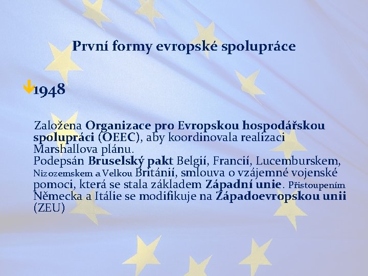 První formy evropské spolupráce ê 1948 Založena Organizace pro Evropskou hospodářskou spolupráci (OEEC), aby