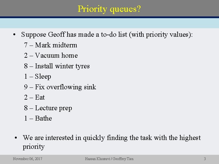 Priority queues? • Suppose Geoff has made a to-do list (with priority values): 7