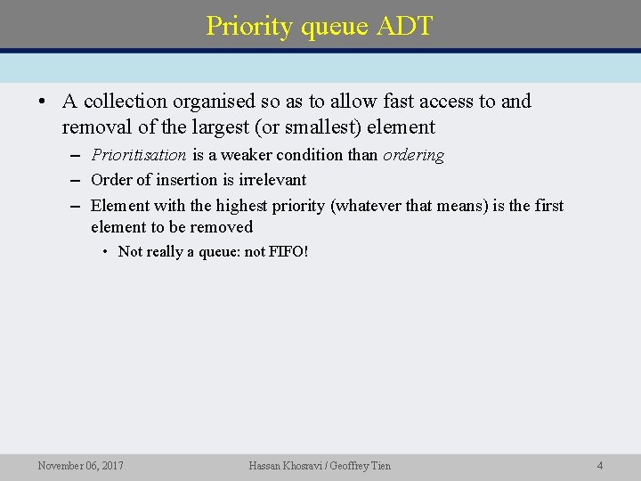 Priority queue ADT • A collection organised so as to allow fast access to