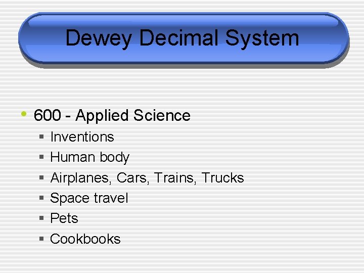 Dewey Decimal System • 600 - Applied Science § § § Inventions Human body