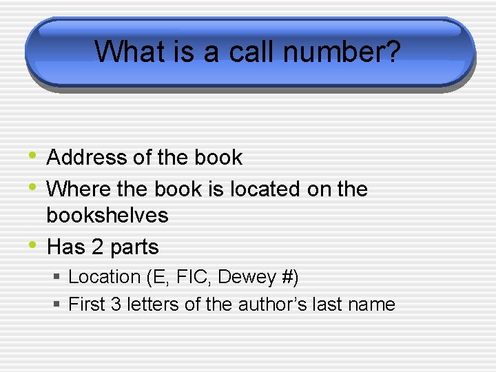 What is a call number? • Address of the book • Where the book