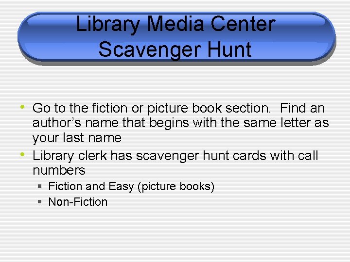 Library Media Center Scavenger Hunt • Go to the fiction or picture book section.
