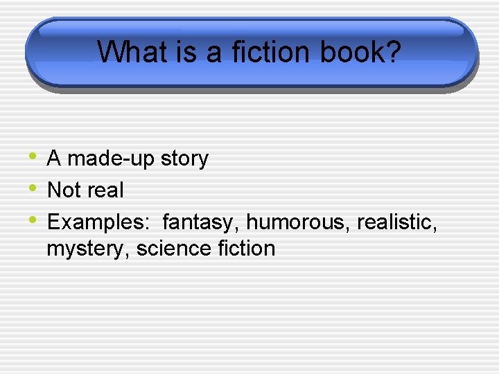 What is a fiction book? • A made-up story • Not real • Examples: