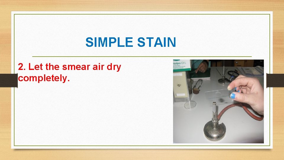 SIMPLE STAIN 2. Let the smear air dry completely. 