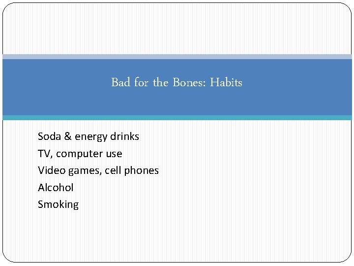 Bad for the Bones: Habits Soda & energy drinks TV, computer use Video games,