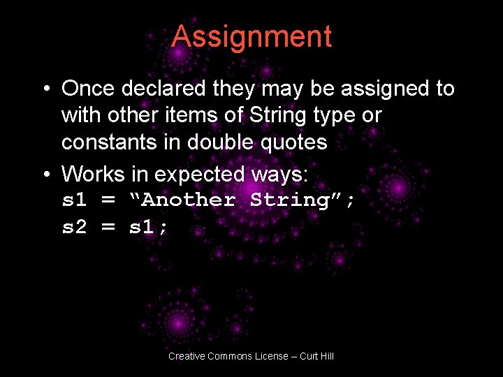 Assignment • Once declared they may be assigned to with other items of String