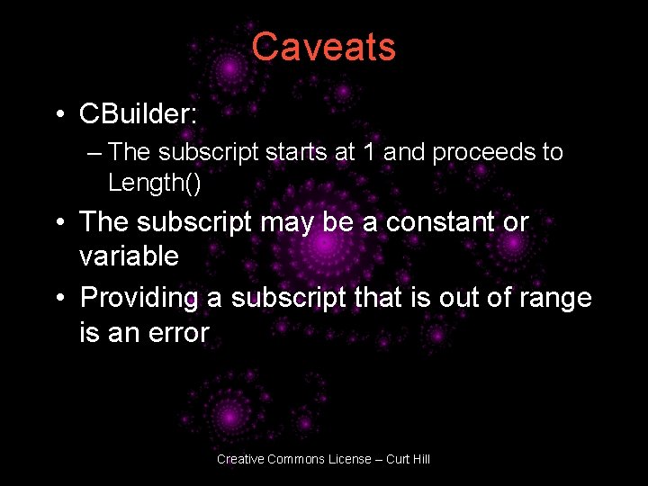 Caveats • CBuilder: – The subscript starts at 1 and proceeds to Length() •