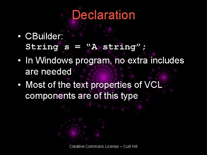 Declaration • CBuilder: String s = “A string”; • In Windows program, no extra