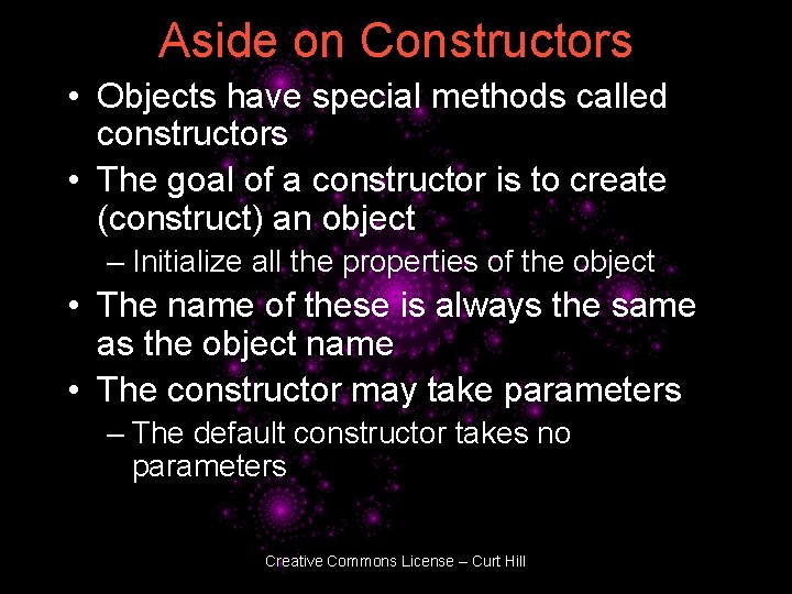 Aside on Constructors • Objects have special methods called constructors • The goal of