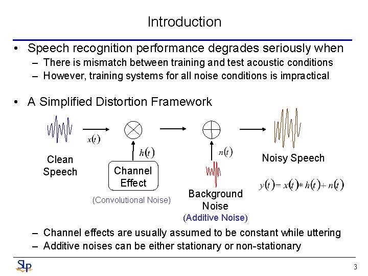 Introduction • Speech recognition performance degrades seriously when – There is mismatch between training