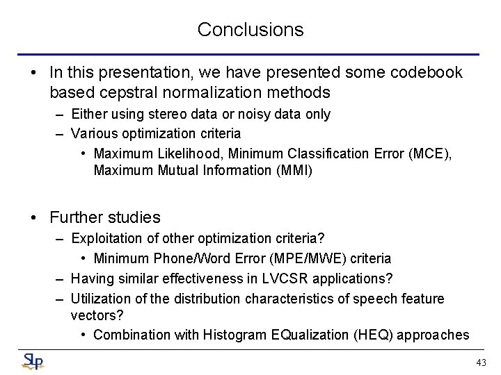 Conclusions • In this presentation, we have presented some codebook based cepstral normalization methods