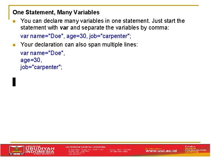 One Statement, Many Variables You can declare many variables in one statement. Just start