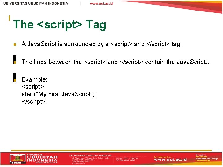 The <script> Tag A Java. Script is surrounded by a <script> and </script> tag.