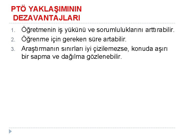 PTÖ YAKLAŞIMININ DEZAVANTAJLARI 1. 2. 3. Öğretmenin iş yükünü ve sorumluluklarını arttırabilir. Öğrenme için