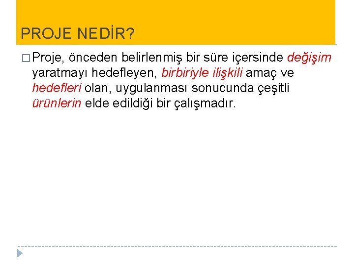 PROJE NEDİR? � Proje, önceden belirlenmiş bir süre içersinde değişim yaratmayı hedefleyen, birbiriyle ilişkili