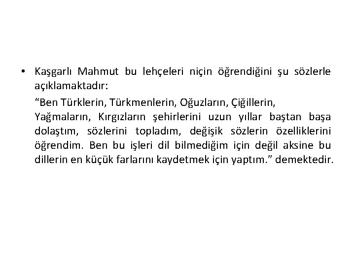  • Kaşgarlı Mahmut bu lehçeleri niçin öğrendiğini şu sözlerle açıklamaktadır: “Ben Türklerin, Türkmenlerin,