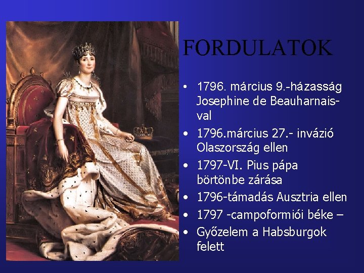 FORDULATOK • 1796. március 9. -házasság Josephine de Beauharnaisval • 1796. március 27. -