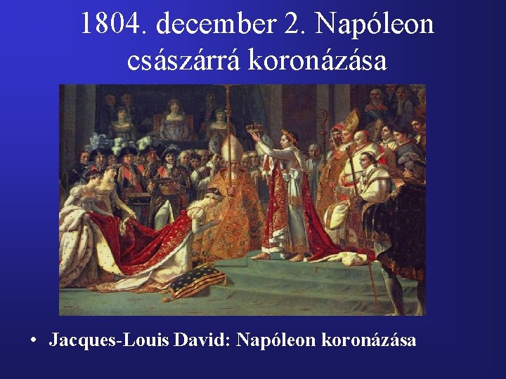 1804. december 2. Napóleon császárrá koronázása • Jacques-Louis David: Napóleon koronázása 