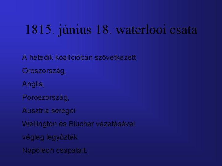 1815. június 18. waterlooi csata A hetedik koalícióban szövetkezett Oroszország, Anglia, Poroszország, Ausztria seregei