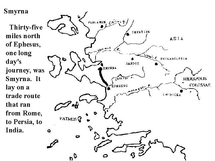 Smyrna Thirty-five miles north of Ephesus, one long day's journey, was Smyrna. It lay