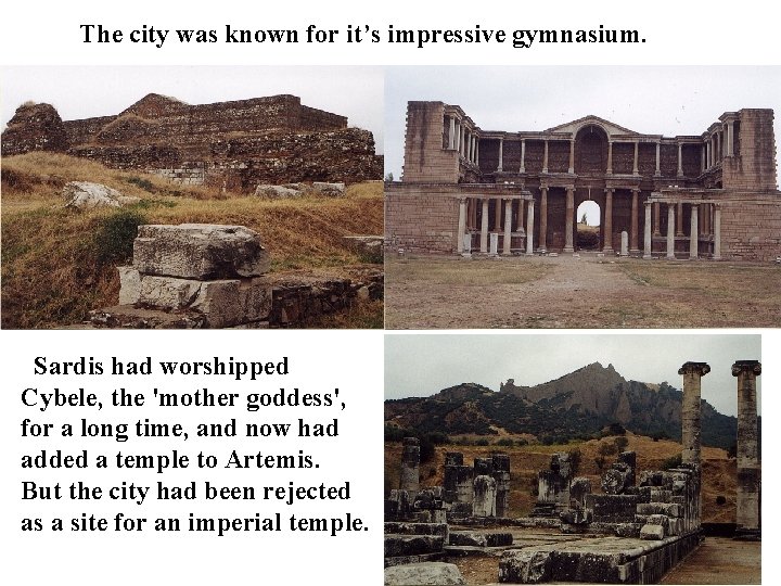 The city was known for it’s impressive gymnasium. Sardis had worshipped Cybele, the 'mother