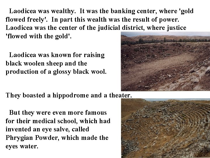 Laodicea was wealthy. It was the banking center, where 'gold flowed freely'. In part