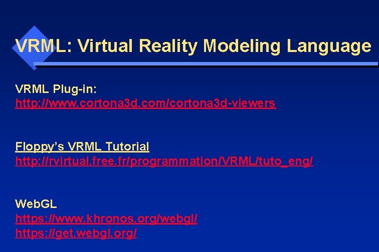 VRML: Virtual Reality Modeling Language VRML Plug-in: http: //www. cortona 3 d. com/cortona 3