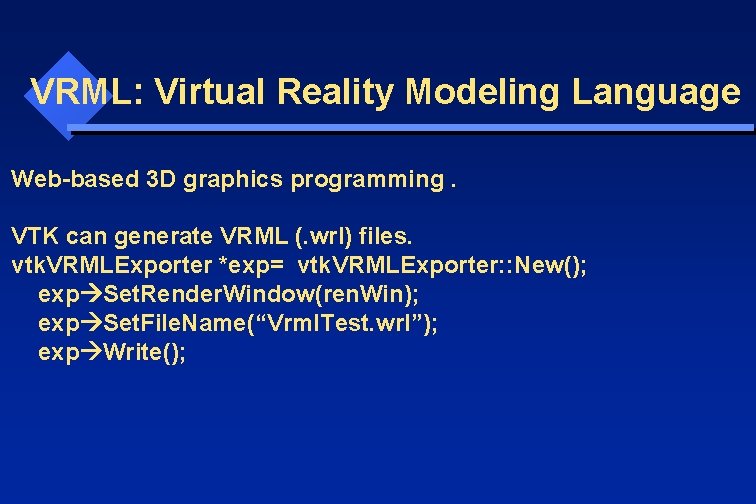 VRML: Virtual Reality Modeling Language Web-based 3 D graphics programming. VTK can generate VRML