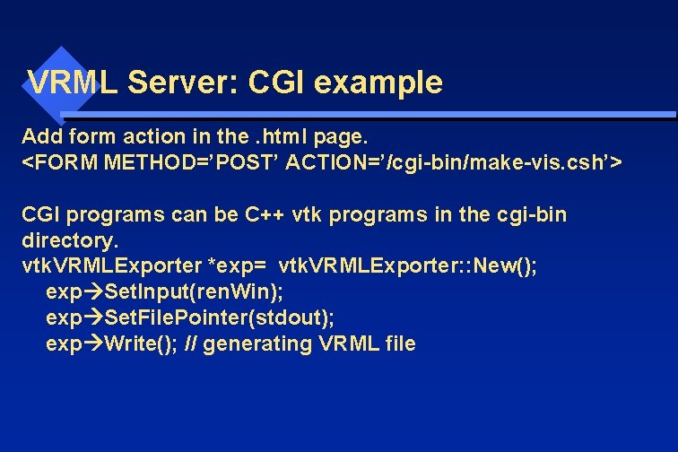 VRML Server: CGI example Add form action in the. html page. <FORM METHOD=’POST’ ACTION=’/cgi-bin/make-vis.