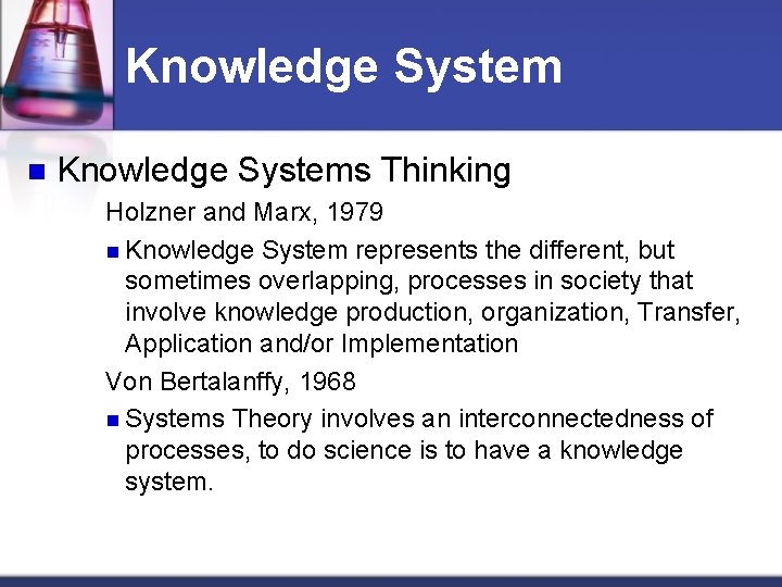 Knowledge System n Knowledge Systems Thinking Holzner and Marx, 1979 n Knowledge System represents