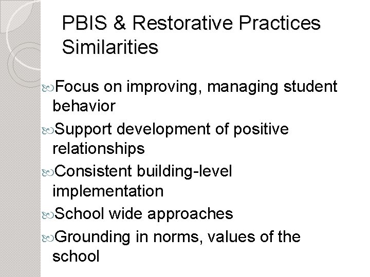 PBIS & Restorative Practices Similarities Focus on improving, managing student behavior Support development of