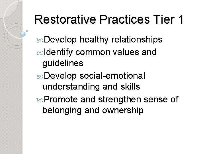 Restorative Practices Tier 1 Develop healthy relationships Identify common values and guidelines Develop social-emotional