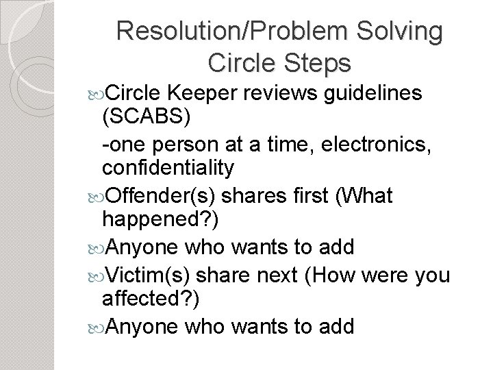 Resolution/Problem Solving Circle Steps Circle Keeper reviews guidelines (SCABS) -one person at a time,