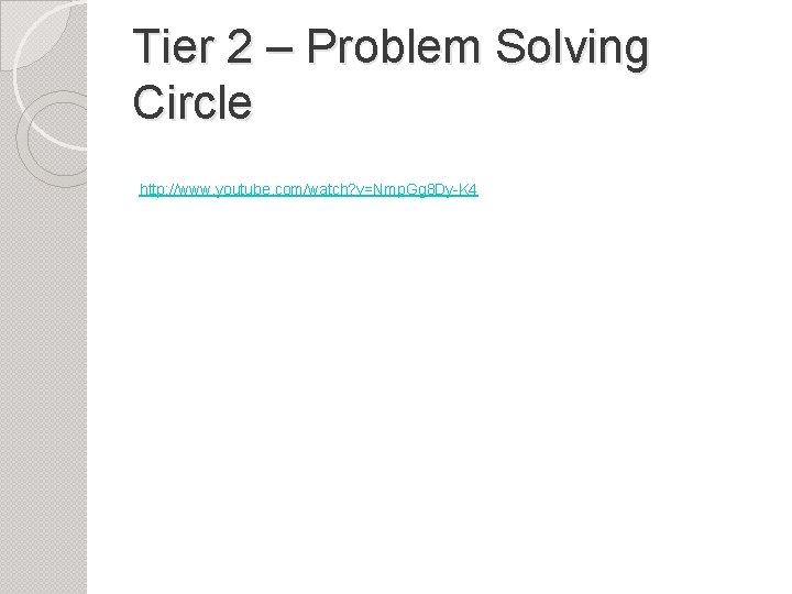 Tier 2 – Problem Solving Circle http: //www. youtube. com/watch? v=Nmp. Gg 8 Dy-K