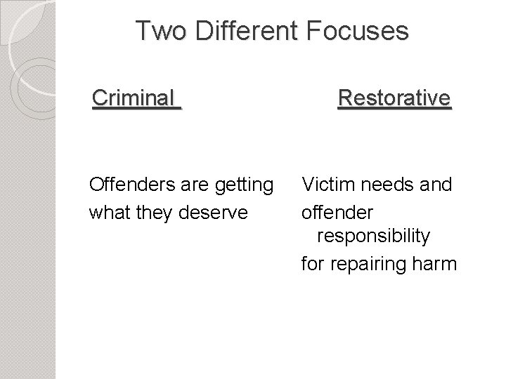 Two Different Focuses Criminal Offenders are getting what they deserve Restorative Victim needs and