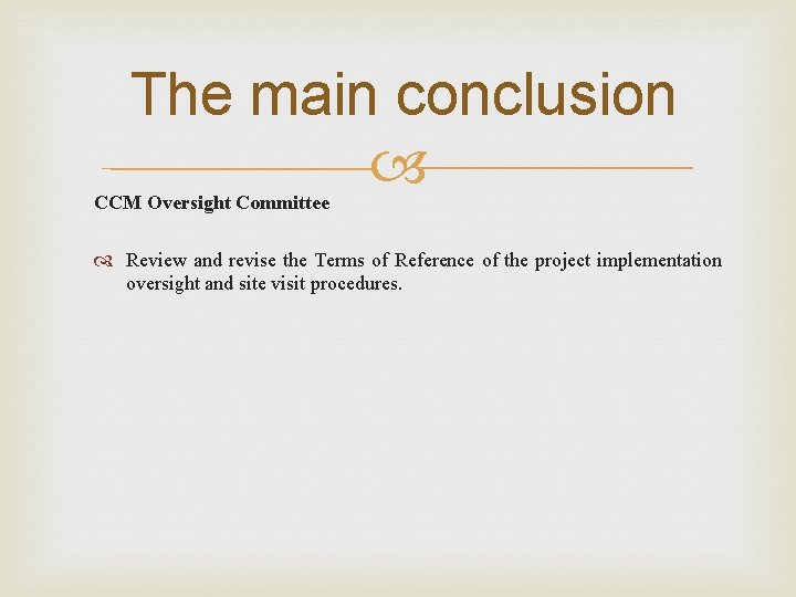 The main conclusion CCM Oversight Committee Review and revise the Terms of Reference of