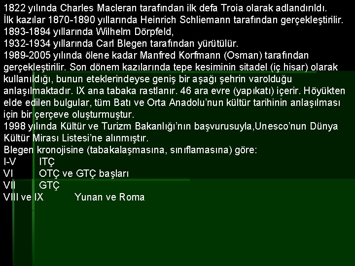 1822 yılında Charles Macleran tarafından ilk defa Troia olarak adlandırıldı. İlk kazılar 1870 -1890