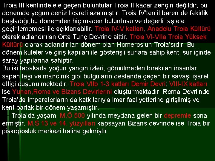 Troia III kentinde ele geçen buluntular Troia II kadar zengin değildir, bu dönemde yoğun