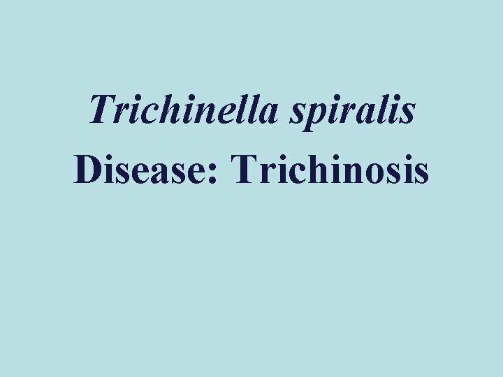 Trichinella spiralis Disease: Trichinosis 