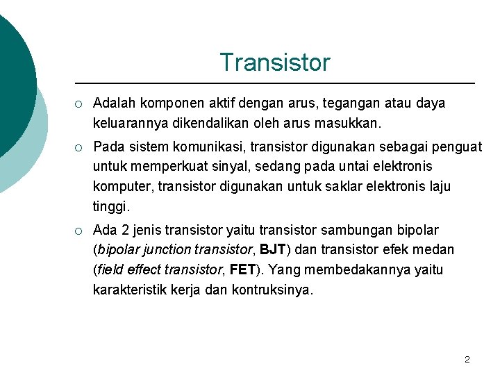 Transistor ¡ Adalah komponen aktif dengan arus, tegangan atau daya keluarannya dikendalikan oleh arus