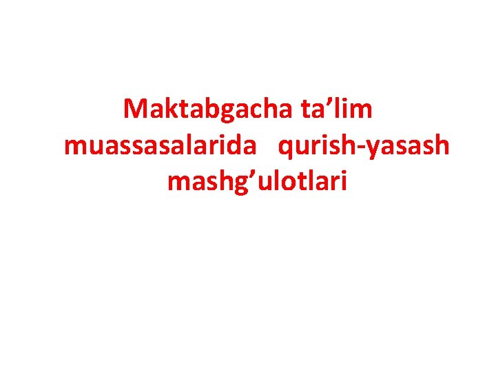 Maktabgacha ta’lim muassasalarida qurish-yasash mashg’ulotlari Maktabgacha ta’lim muassasalarida qurish-yasash mashg’ulotlari