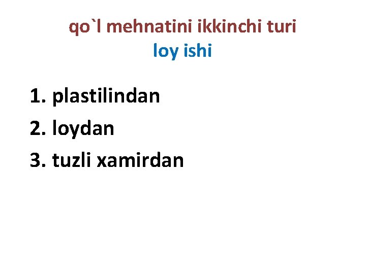 qo`l mehnatini ikkinchi turi loy ishi 1. plastilindan 2. loydan 3. tuzli xamirdan qo`l mehnatini ikkinchi turi loy ishi 1. plastilindan 2. loydan 3. tuzli xamirdan