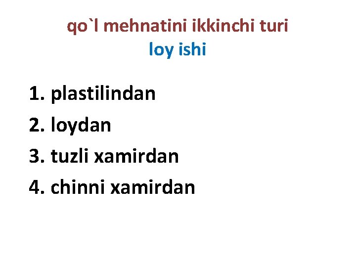 qo`l mehnatini ikkinchi turi loy ishi 1. plastilindan 2. loydan 3. tuzli xamirdan 4. qo`l mehnatini ikkinchi turi loy ishi 1. plastilindan 2. loydan 3. tuzli xamirdan 4.