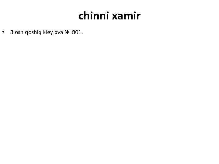 chinni xamir • 3 osh qoshiq kley pva № 801. chinni xamir • 3 osh qoshiq kley pva № 801.