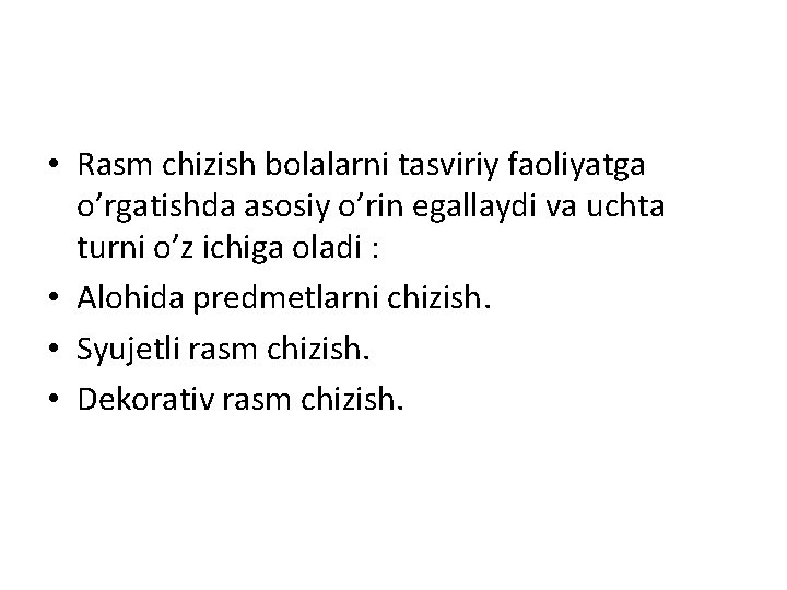 • Rasm chizish bolalarni tasviriy faoliyatga o’rgatishda asosiy o’rin egallaydi va uchta turni • Rasm chizish bolalarni tasviriy faoliyatga o’rgatishda asosiy o’rin egallaydi va uchta turni