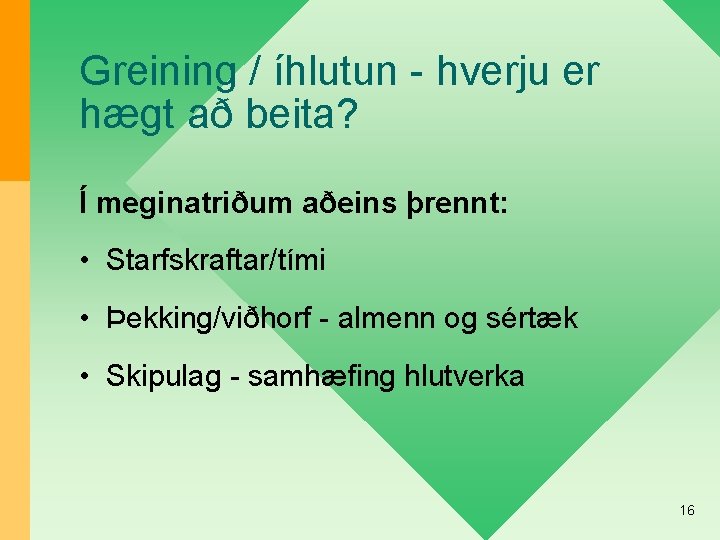 Greining / íhlutun - hverju er hægt að beita? Í meginatriðum aðeins þrennt: •