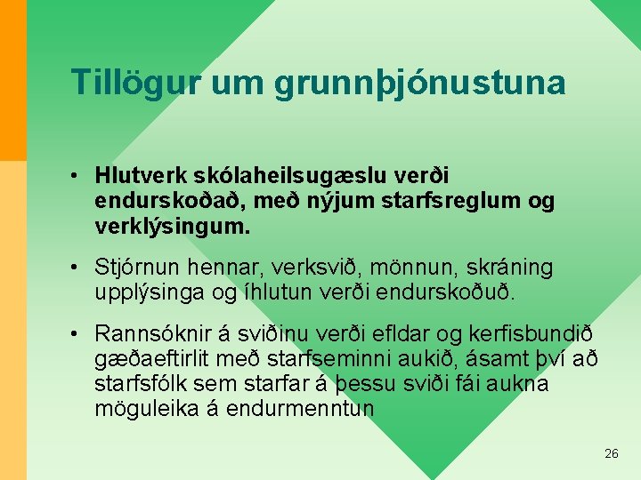 Tillögur um grunnþjónustuna • Hlutverk skólaheilsugæslu verði endurskoðað, með nýjum starfsreglum og verklýsingum. •
