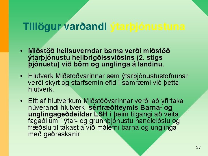 Tillögur varðandi ýtarþjónustuna • Miðstöð heilsuverndar barna verði miðstöð ýtarþjónustu heilbrigðissviðsins (2. stigs þjónustu)