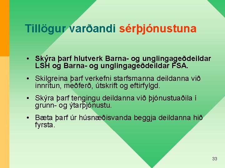 Tillögur varðandi sérþjónustuna • Skýra þarf hlutverk Barna- og unglingageðdeildar LSH og Barna- og